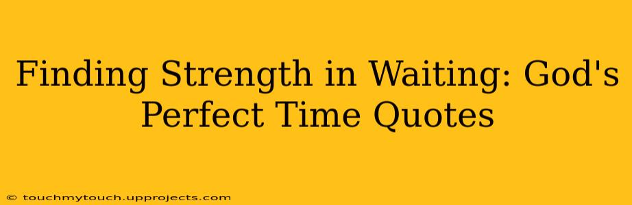 Finding Strength in Waiting: God's Perfect Time Quotes