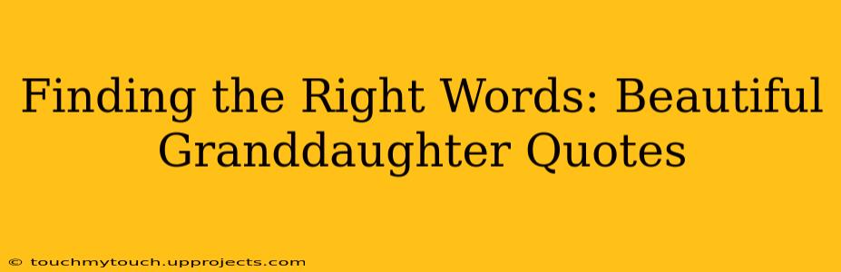 Finding the Right Words: Beautiful Granddaughter Quotes