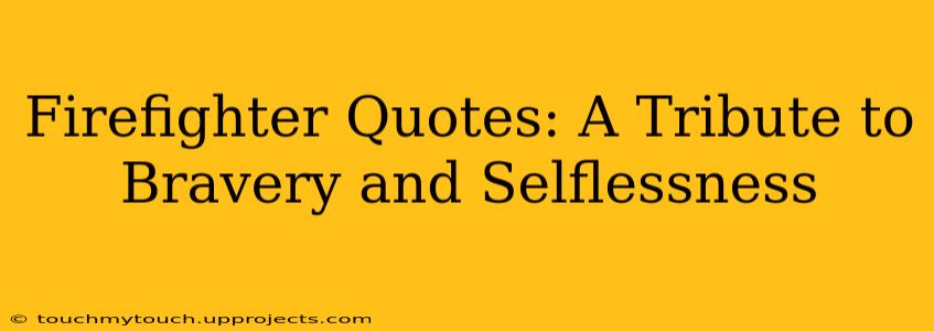 Firefighter Quotes: A Tribute to Bravery and Selflessness