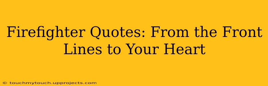 Firefighter Quotes: From the Front Lines to Your Heart