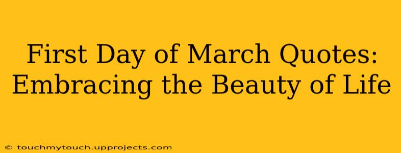 First Day of March Quotes: Embracing the Beauty of Life