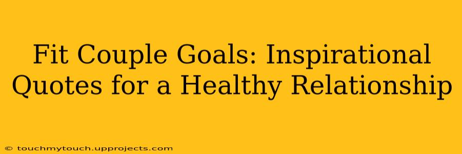 Fit Couple Goals: Inspirational Quotes for a Healthy Relationship