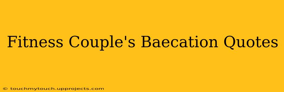 Fitness Couple's Baecation Quotes
