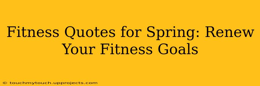 Fitness Quotes for Spring: Renew Your Fitness Goals