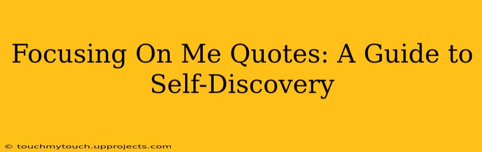 Focusing On Me Quotes: A Guide to Self-Discovery