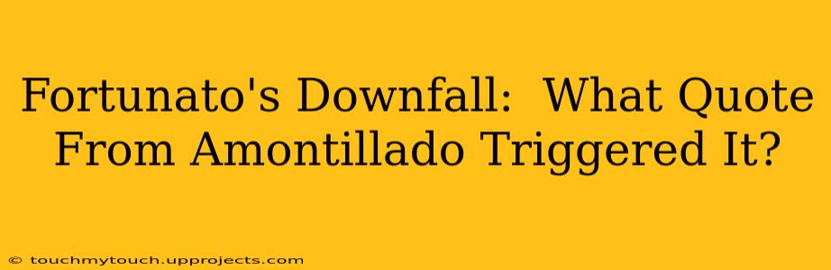 Fortunato's Downfall:  What Quote From Amontillado Triggered It?