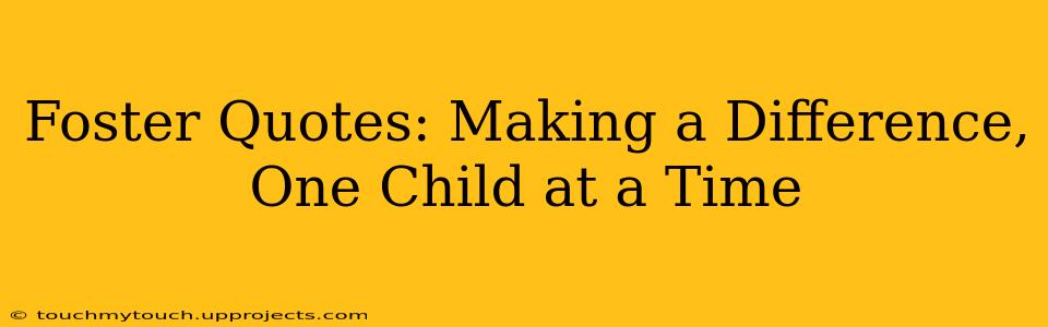 Foster Quotes: Making a Difference, One Child at a Time