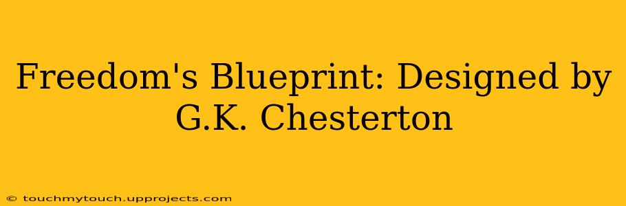 Freedom's Blueprint: Designed by G.K. Chesterton
