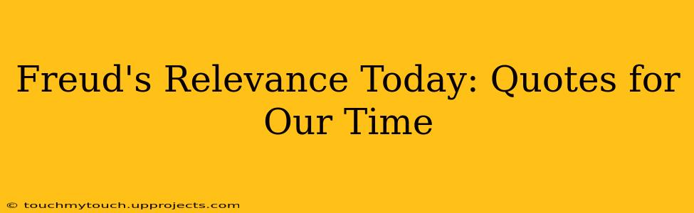 Freud's Relevance Today: Quotes for Our Time