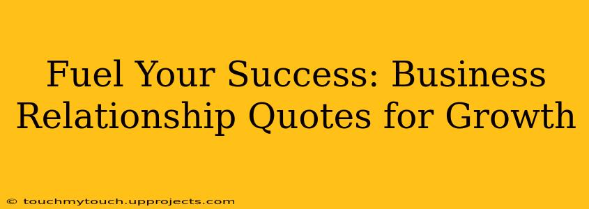 Fuel Your Success: Business Relationship Quotes for Growth