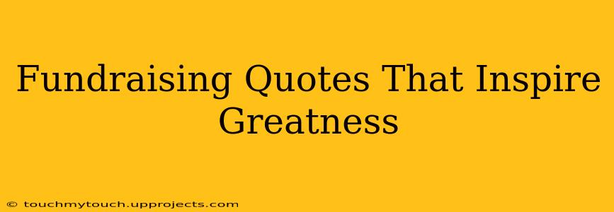 Fundraising Quotes That Inspire Greatness
