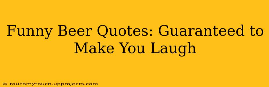 Funny Beer Quotes: Guaranteed to Make You Laugh