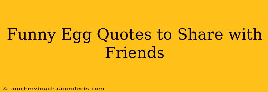 Funny Egg Quotes to Share with Friends