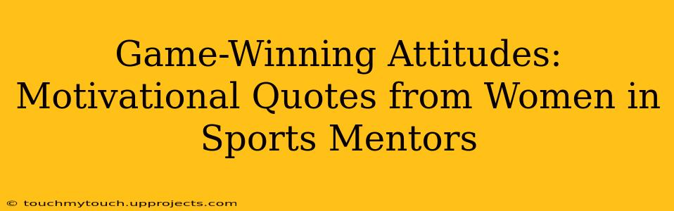 Game-Winning Attitudes: Motivational Quotes from Women in Sports Mentors