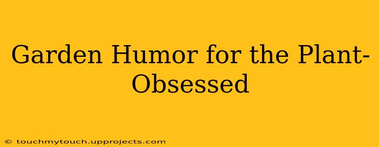 Garden Humor for the Plant-Obsessed