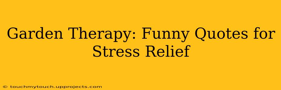 Garden Therapy: Funny Quotes for Stress Relief