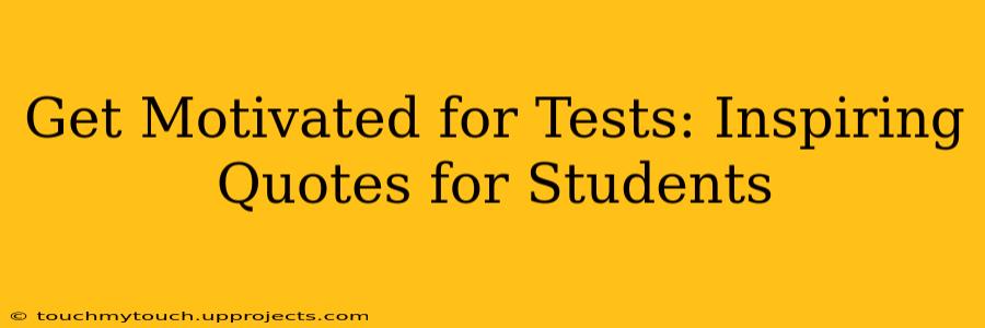 Get Motivated for Tests: Inspiring Quotes for Students