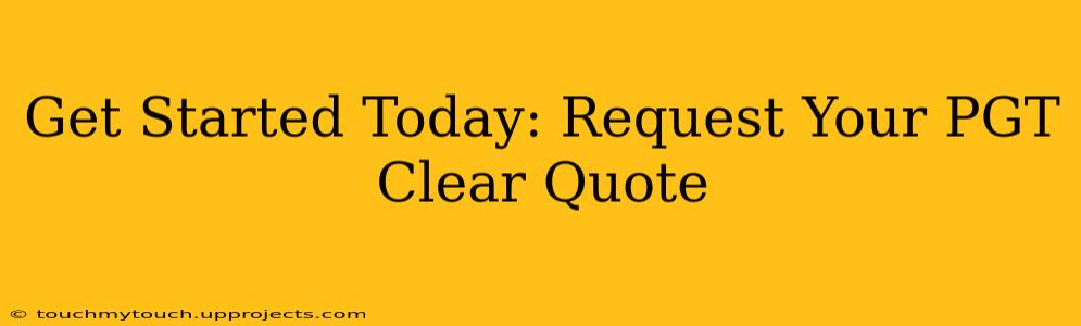 Get Started Today: Request Your PGT Clear Quote