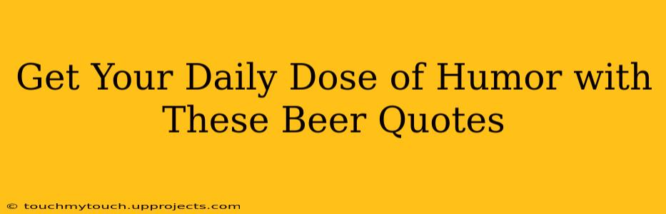 Get Your Daily Dose of Humor with These Beer Quotes