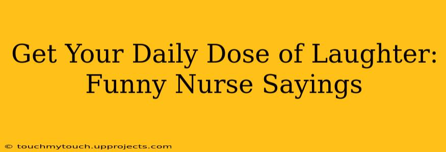 Get Your Daily Dose of Laughter: Funny Nurse Sayings