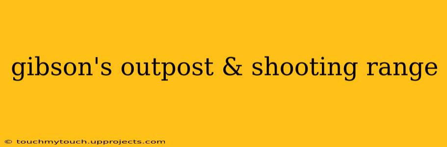 gibson's outpost & shooting range