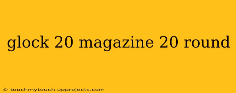 glock 20 magazine 20 round