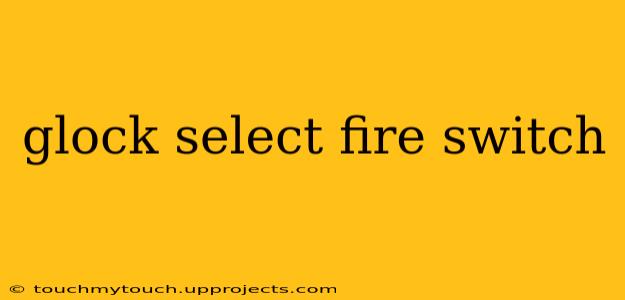 glock select fire switch