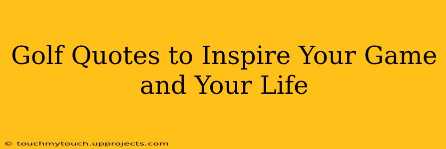 Golf Quotes to Inspire Your Game and Your Life