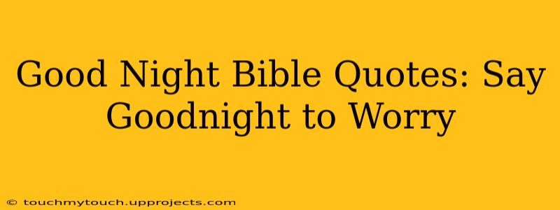 Good Night Bible Quotes: Say Goodnight to Worry
