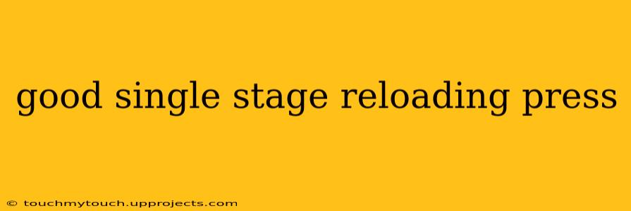 good single stage reloading press