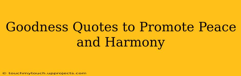 Goodness Quotes to Promote Peace and Harmony