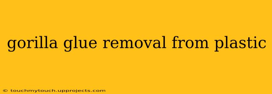 gorilla glue removal from plastic