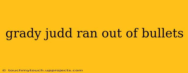 grady judd ran out of bullets