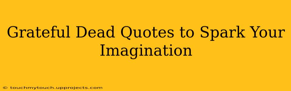 Grateful Dead Quotes to Spark Your Imagination