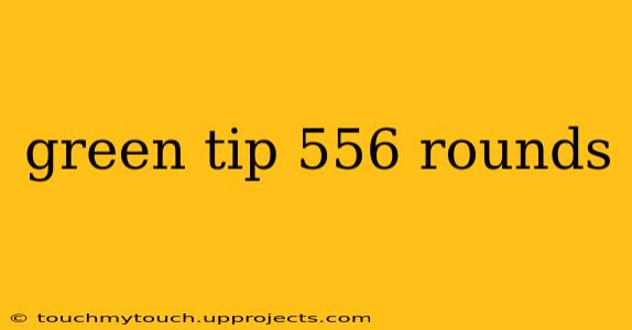green tip 556 rounds