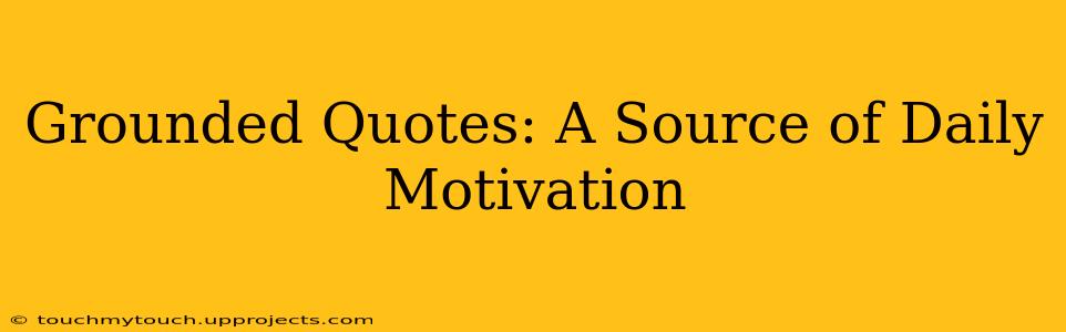 Grounded Quotes: A Source of Daily Motivation