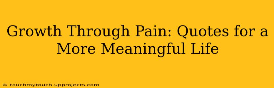 Growth Through Pain: Quotes for a More Meaningful Life