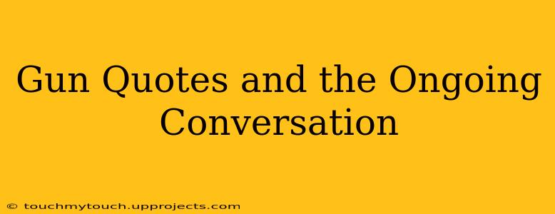 Gun Quotes and the Ongoing Conversation