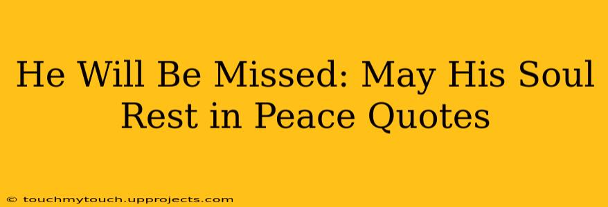 He Will Be Missed: May His Soul Rest in Peace Quotes