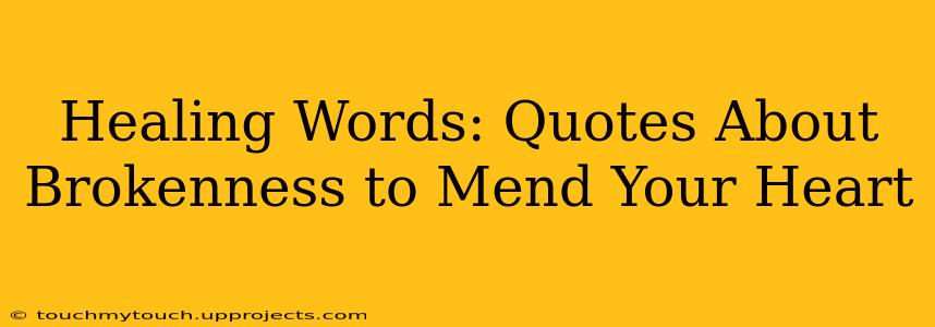 Healing Words: Quotes About Brokenness to Mend Your Heart