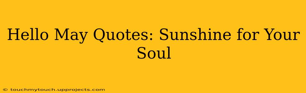 Hello May Quotes: Sunshine for Your Soul