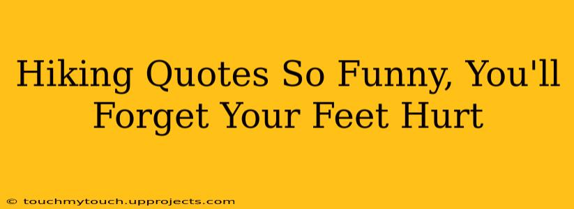 Hiking Quotes So Funny, You'll Forget Your Feet Hurt