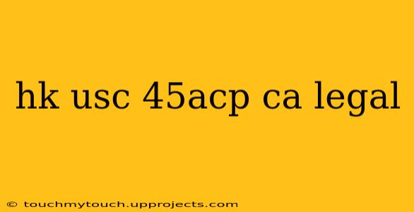 hk usc 45acp ca legal