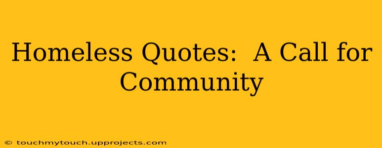 Homeless Quotes:  A Call for Community
