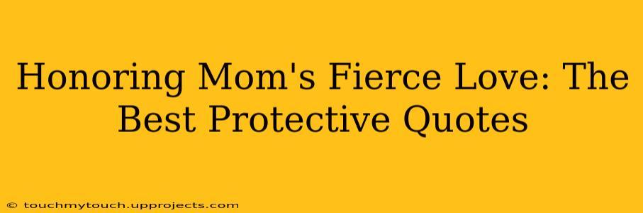 Honoring Mom's Fierce Love: The Best Protective Quotes