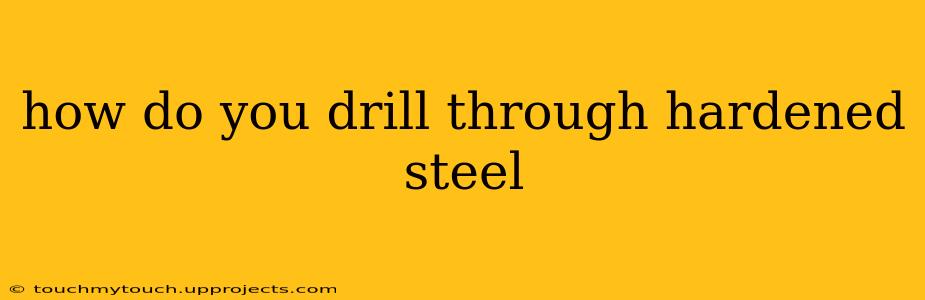how do you drill through hardened steel