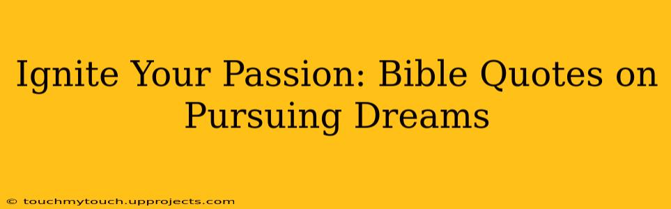 Ignite Your Passion: Bible Quotes on Pursuing Dreams