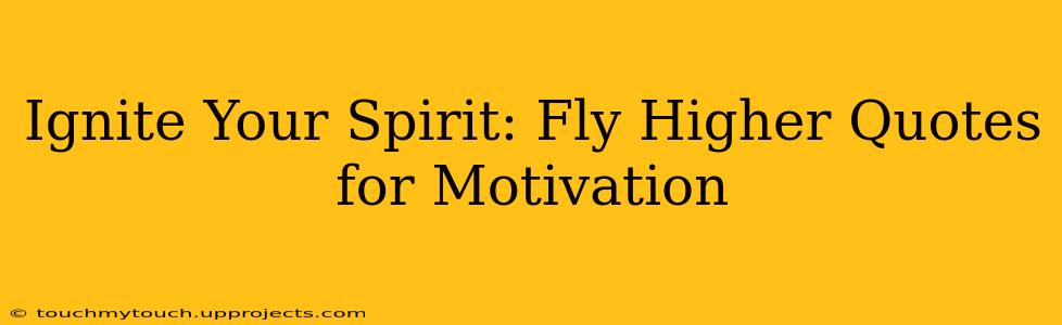Ignite Your Spirit: Fly Higher Quotes for Motivation