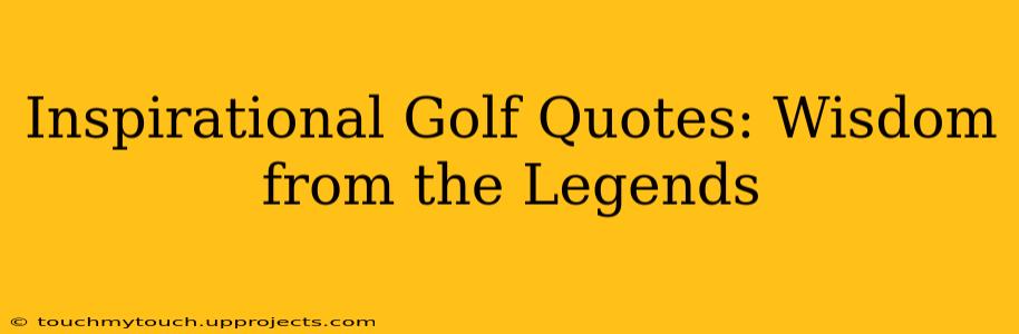 Inspirational Golf Quotes: Wisdom from the Legends