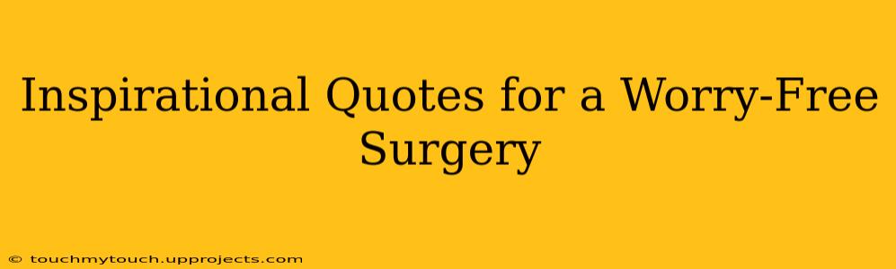 Inspirational Quotes for a Worry-Free Surgery